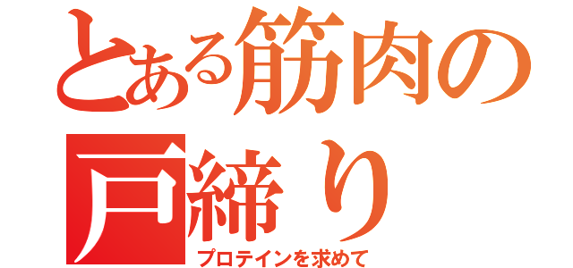 とある筋肉の戸締り（プロテインを求めて）