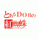 とあるＤＯＢの紅蜘蛛（レッドスパイダー）