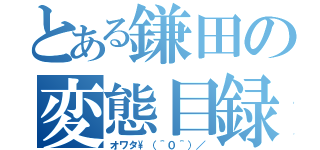 とある鎌田の変態目録（オワタ\（＾０＾）／）