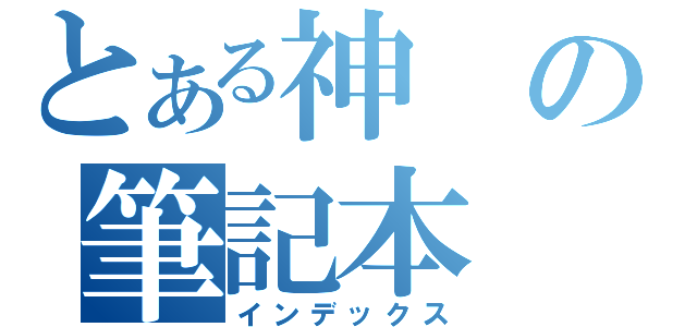 とある神の筆記本（インデックス）