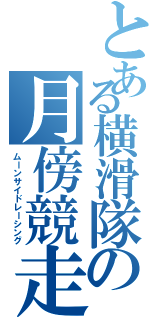 とある横滑隊の月傍競走（ムーンサイドレーシング）