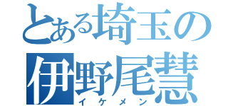 とある埼玉の伊野尾慧（イケメン）