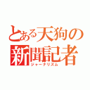 とある天狗の新聞記者（ジャーナリズム）