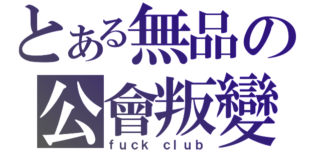 とある無品の公會叛變（ｆｕｃｋ ｃｌｕｂ）