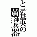 とある基央の黄神兵器（レスポール）