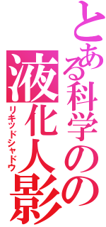 とある科学のの液化人影（リキッドシャドウ）