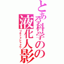 とある科学のの液化人影（リキッドシャドウ）