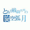 とある戦闘馬鹿の旋空弧月（）