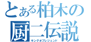 とある柏木の厨二伝説（キングオブレジェンド）