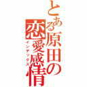 とある原田の恋愛感情（インデックス）