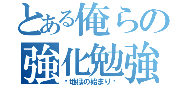 とある俺らの強化勉強（〜地獄の始まり〜）