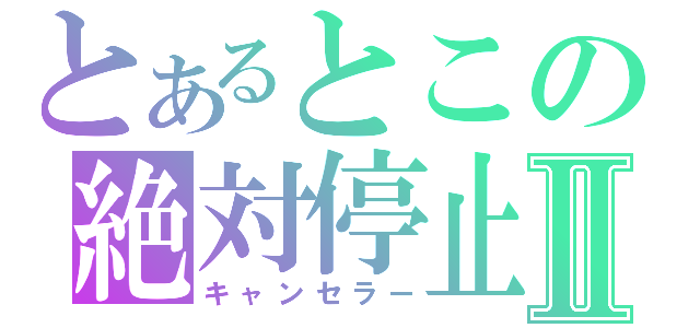 とあるとこの絶対停止Ⅱ（キャンセラー）