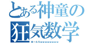 とある神童の狂気数学（ゆーたろｗｗｗｗｗｗｗｗ）