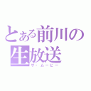 とある前川の生放送（ザ・ムービー）