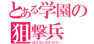 とある学園の狙撃兵（ロリコンスナイパー）