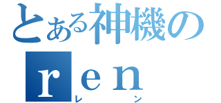 とある神機のｒｅｎ（レン）