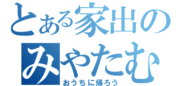 とある家出のみやたむクン（おうちに帰ろう）