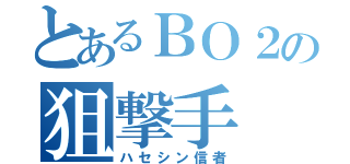 とあるＢＯ２の狙撃手（ハセシン信者）