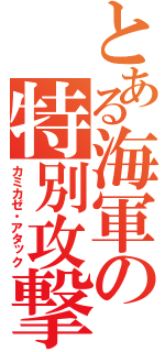 とある海軍の特別攻撃（カミカゼ・アタック）