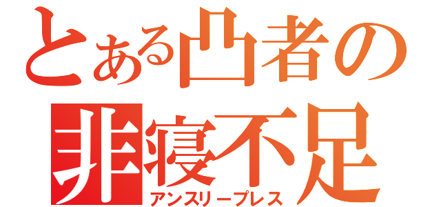 とある凸者の非寝不足（アンスリープレス）