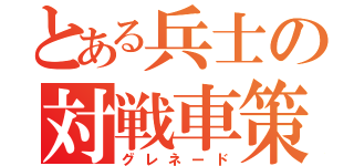 とある兵士の対戦車策（グレネード）