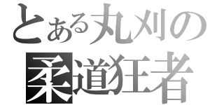 とある丸刈の柔道狂者（）