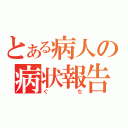 とある病人の病状報告（ぐち）