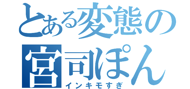 とある変態の宮司ぽんすけ（インキモすぎ）