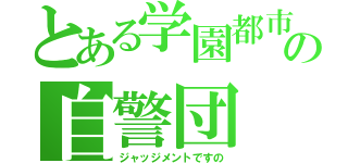 とある学園都市の自警団（ジャッジメントですの）