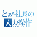 とある社長の入力操作機（コマンド入力）