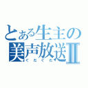 とある生主の美声放送Ⅱ（ぐだぐだ）