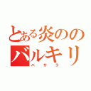 とある炎ののバルキリー（バサラ）