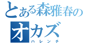 とある森雅春のオカズ（ハレンチ）