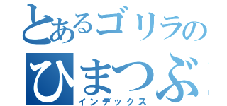 とあるゴリラのひまつぶし（インデックス）