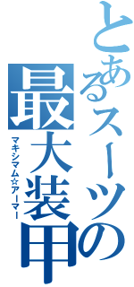 とあるスーツの最大装甲（マキシマム☆アーマー）