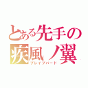 とある先手の疾風ノ翼（ブレイブバード）