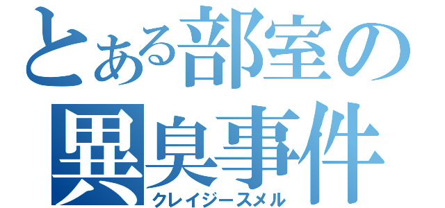 とある部室の異臭事件（クレイジースメル）