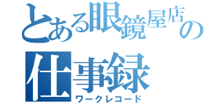 とある眼鏡屋店員の仕事録（ワークレコード）