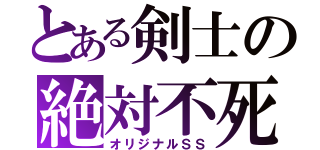 とある剣士の絶対不死（オリジナルＳＳ）