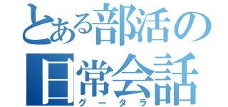 とある部活の日常会話（グータラ）