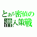 とある密偵の潜入策戦（プ）