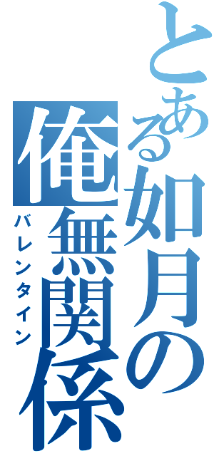 とある如月の俺無関係（バレンタイン）