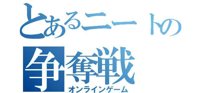 とあるニートの争奪戦（オンラインゲーム）