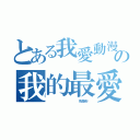 とある我愛動漫   の我的最愛（            我是萌醬）