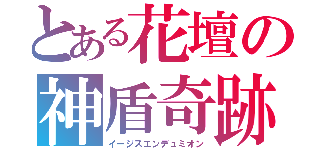 とある花壇の神盾奇跡（イージスエンデュミオン）