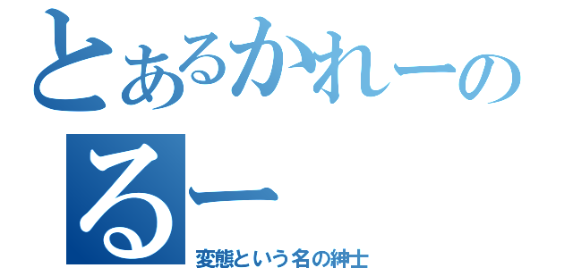 とあるかれーのるー（変態という名の紳士）