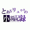 とあるリュウさんの小説記録（インデックス）