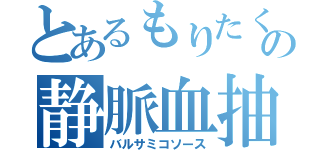 とあるもりたくの静脈血抽出（バルサミコソース）