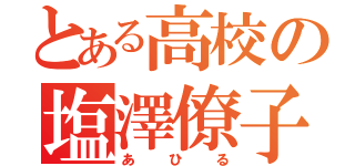 とある高校の塩澤僚子（あひる）