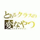 とあるクラスの変なやつ（ハゲマゲドン）